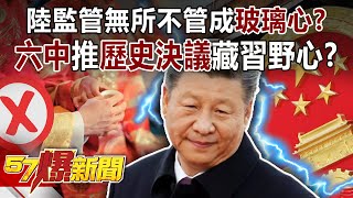 陸監管無所不管成「玻璃心」？ 「六中」推「歷史決議」藏習野心？！-江中博 李正皓 徐俊相《57爆新聞》精選篇 網路獨播版-1900-2