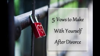 5 Vows to Make With Yourself After Divorce