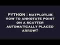 PYTHON : matplotlib: how to annotate point on a scatter automatically placed arrow?