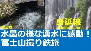 【身延線3】 白糸の滝と水晶の様な湧水に感動！富士山撮り鉄旅