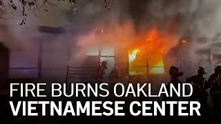 ‘Devastating' Fire Burns Vietnamese American Community Center in Oakland