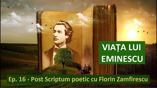 Viața lui EMINESCU, Ep. 16 - Post Scriptum poetic cu Florin Zamfirescu