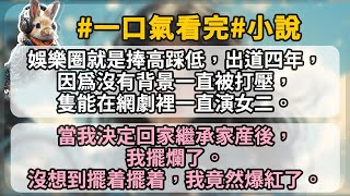 【超長】娛樂圈就是捧高踩低，出道四年，因爲沒有背景一直被打壓，隻能在網劇裡一直演女二。當我決定回家繼承家産後，我擺爛了。 沒想到擺着擺着，我竟然爆紅了。