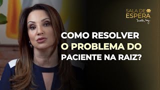 SALA DE ESPERA | Episódio 16: COMO RESOLVER O PROBLEMA DO PACIENTE NA RAIZ?