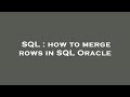SQL : how to merge rows in SQL Oracle