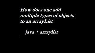 how to add different types of objects in arraylist in java