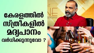 കേരളത്തിൽ സ്‌ത്രീകളിൽ മദ്യപാനം വർധിക്കുന്നുവോ ? | ഡോ. ടി എസ് അനീഷ്