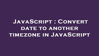 JavaScript : Convert date to another timezone in JavaScript
