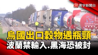 烏克蘭出口穀物遇瓶頸 波蘭禁輸入.黑海恐被封｜#寰宇新聞 @globalnewstw