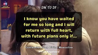 DM TO DF TODAY | Confession From Divine Masculine | I know you have waited for me
