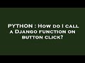 PYTHON : How do I call a Django function on button click?
