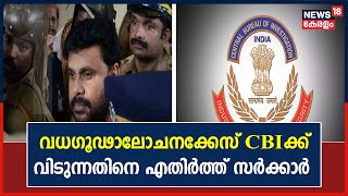 Dileep Case | ദിലീപിനെതിരായ വധഗൂഢാലോചനക്കേസ് CBIക്ക് വിടുന്നതിനെ എതിർത്ത് സർക്കാർ