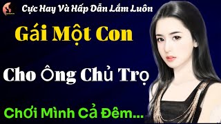 Cực Hay Và Hấp Dẫn Lắm Luôn | GÁI TRẺ MỘT CON  | Nghe Truyện Ngắn Hay Đêm Khuya Ngôn Tình