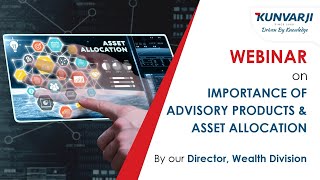 Webinar on Importance of Advisory Products and Asset Allocation | Kunvarji Group