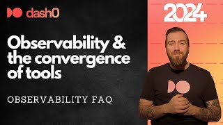 Dash0 - What is Observability? Observability \u0026 the convergence of tools