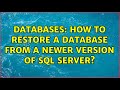Databases: How to restore a database from a newer version of SQL Server?