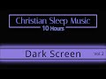 Christian Sleep Music | 10 Hours Dark Screen - Vol 2 |  Sleep Ambience