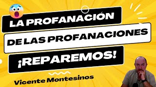 ¡LA PROFANACIÓN DE LAS PROFANACIONES! ¡REPAREMOS! Por Vicente Montesinos