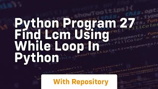 Python program 27 find lcm using while loop in python