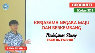 GEOGRAFI KELAS 12 - BAB 4 KERJASAMA NEGARA MAJU DAN BERKEMBANG