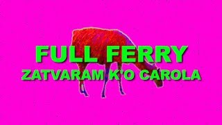 Full Ferry - Zatvaram k'o Carola