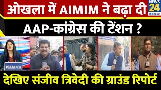 Okhla में AIMIM ने बढ़ा दी AAP-Congress की टेंशन ? देखिए Sanjeev Trivedi की Ground Report | Delhi