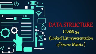 DATA STRUCTURE CLASS-54 (Linked List Representation of Sparse Matrix)