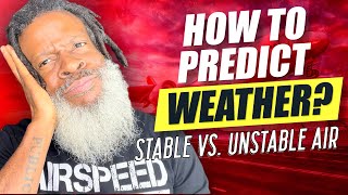 How to PREDICT WEATHER?  STABLE vs. UNSTABLE AIR | Private Pilot License