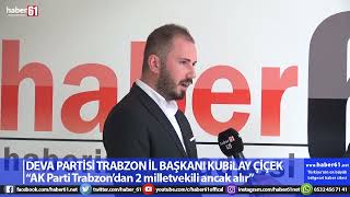 DEVA Partisi Trabzon il başkanı Kubilay Çiçek AK Parti 2 milletvekilliği ancak alır