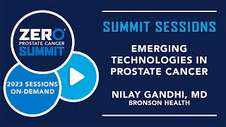 Emerging Technologies in Prostate Cancer with Dr. Nilay Gandhi – 2023 ZERO Prostate Cancer Summit