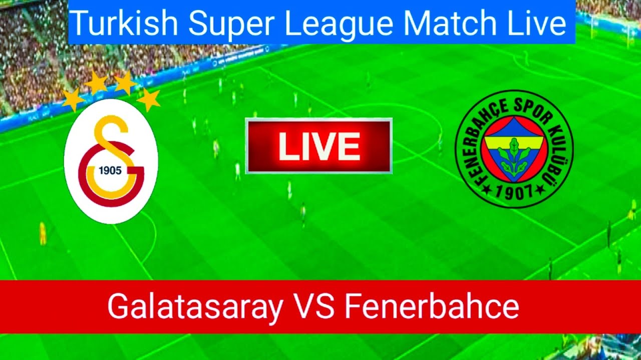 🔴Galatasaray VS Fenerbahce Match Live | Turkish Super League Match Live ...