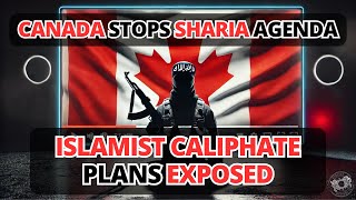 Canada Stops Sharia Agenda: Islamist Caliphate Plans Exposed