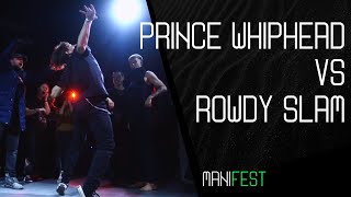 PRINCE WHIPHEAD vs. ROWDY SLAM | 1/8 PRO | MANIFEST