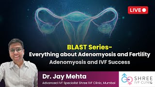 BLAST Series- Everything about Adenomyosis and Fertility | Adenomyosis and IVF Success| Dr Jay Mehta