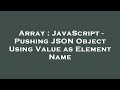 Array : JavaScript - Pushing JSON Object Using Value as Element Name