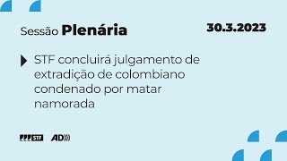 Pleno (AD) - Bloco 2 - Extradição de colombiano condenado por matar namorada - 30/3/2023