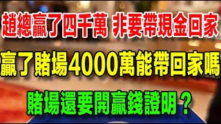 【澳門賭徒回憶錄】（七十八）趙總贏了4000萬，非要帶現金回家，贏了賭場4000萬能帶現金回家嗎？賭場還要開贏錢證明？