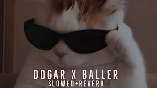 Dogar x Baller Mashup [slowed+reverb] #slowedandreverb