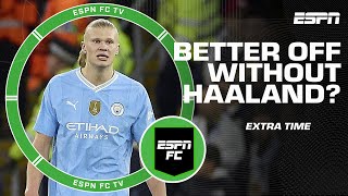 Is Manchester City better off without Erling Haaland? | ESPN FC Extra Time
