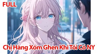 FULL Từ Bỏ Theo Đuổi Chị Hàng Xóm Sau 10 Năm, Vừa Công Khai Bạn Gái Mới Thì Chị Lại Ghen