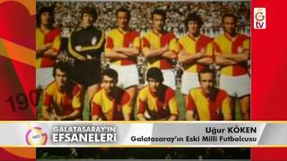 Galatasaray'ın Efsaneleri | Eski Milli Futbolcu - Uğur Köken