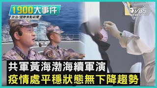 共軍黃海渤海續軍演  疫情處平穩狀態無下降趨勢｜1900大事件｜TVBS新聞｜20220812