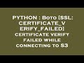 PYTHON : Boto [SSL: CERTIFICATE_VERIFY_FAILED] certificate verify failed while connecting to S3