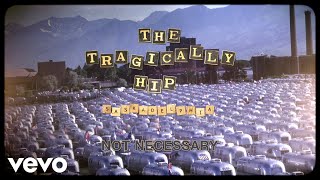 The Tragically Hip - Not Necessary (Audio)