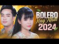 LK Nhạc Trữ Tình Bolero Hay Nhất KHÔNG QUẢNG CÁO - Nhạc Vàng Trữ Tình Mới Nhất 2024