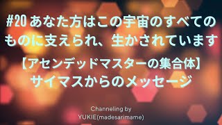 #20 あなた方はこの宇宙のすべてのものに支えられ、生かされています【12次元・アセンデッドマスターの集合体】サイマスからのメッセージ ／愛に還るためのメッセージ