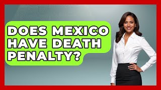 Does Mexico Have Death Penalty? - Magical Mexico Moments