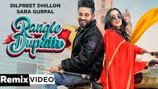 Rangle Dupatte (Remix) | Dilpreet Dhillon | Sara Gurpal | Desi Crew Vol 1 | New Punjabi Songs 2019
