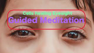 Cells healing Eyesight - Guided meditation