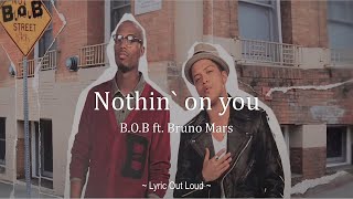 B.o.B - Nothin’ On You ft. Bruno Mars : Lyrics